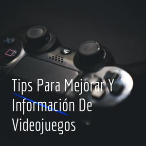 Tips Para Mejorar Y Información De Videojuegos