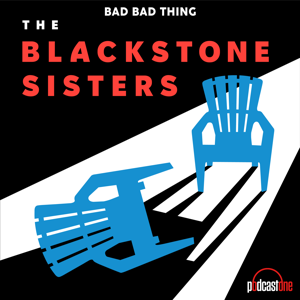 Bad Bad Thing: The Blackstone Sisters by PodcastOne