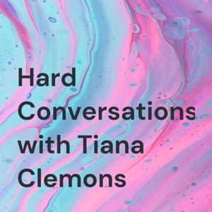 Hard Conversations with Tiana Clemons