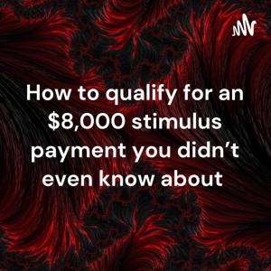 How to qualify for an $8,000 stimulus payment you didn’t even know about