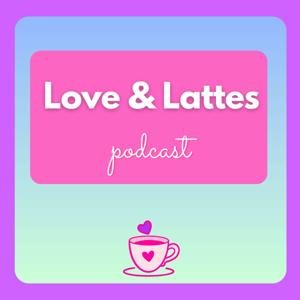 Love and Lattes Podcast by Love and Lattes Podcast
