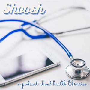 Shoosh - a podcast about health libraries