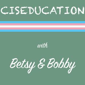 Ciseducation with Betsy & Bobby