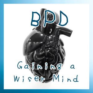 BPD: Gaining a Wiser Mind by A Wiser Mind