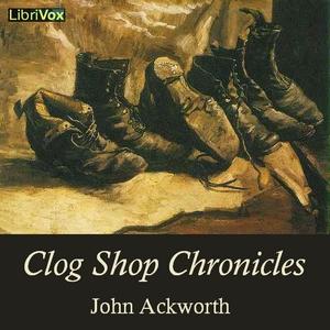 Clog Shop Chronicles by John Ackworth (1854 - 1917)