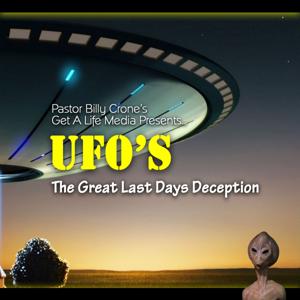 UFO’s: The Great Last Days Deceptions - Video by Get A Life Media, Billy Crone