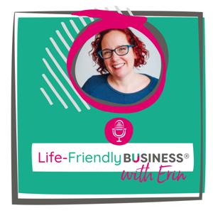 The Life-Friendly Business Podcast