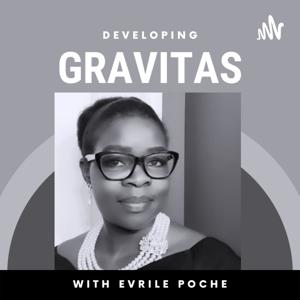 DEVELOPING GRAVITAS WITH EVRILE POCHE