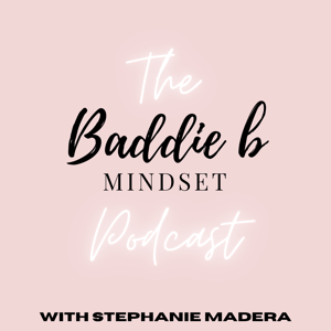 The Baddie B Mindset Podcast by Stephanie Madera