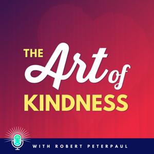 The Art of Kindness with Robert Peterpaul by Robert Peterpaul