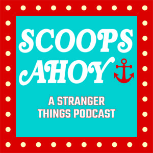Scoops Ahoy: A Stranger Things Podcast by Whitney Danhauer and Collin Parker