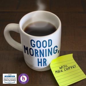 Good Morning, HR by Mike Coffey, SPHR, SHRM-SCP