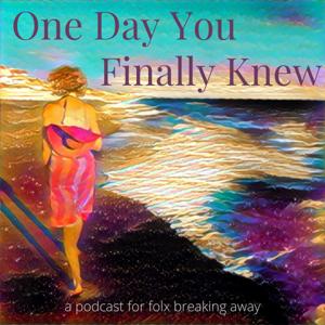 One Day You Finally Knew: For Folx Breaking Away