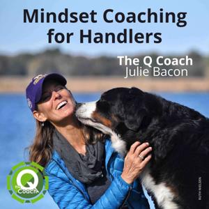 The Q Coach Pod | Mindset Coaching for Handlers with Julie Bacon by Julie Bacon - The Q Coach
