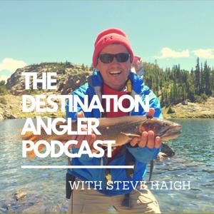 The Destination Angler Podcast by Steve Haigh:  Fisherman and Podcaster