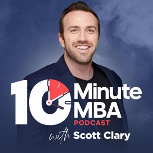 10 Minute MBA - Daily Actionable Business Lessons With Scott D. Clary by Scott D. Clary