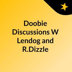 Doobie Discussions W Lendog and R.Dizzle