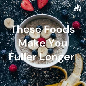 These Foods Make You Fuller Longer