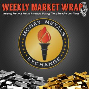 Money Metals' Weekly Market Wrap Podcast by Money Metals Exchange