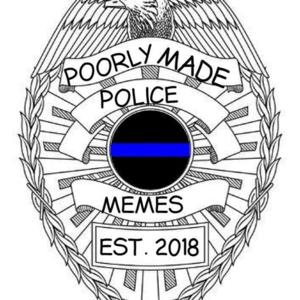 Poorly Made Police Podcast by Poorly Made Police Memes