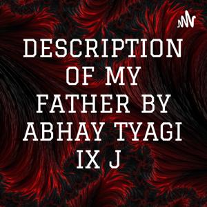 DESCRIPTION OF MY FATHER BY ABHAY TYAGI IX J
