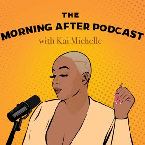 The Morning After Podcast with Kai Michelle
