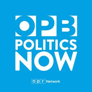 OPB Politics Now by Oregon Public Broadcasting