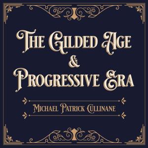 The Gilded Age and Progressive Era by Michael Patrick Cullinane