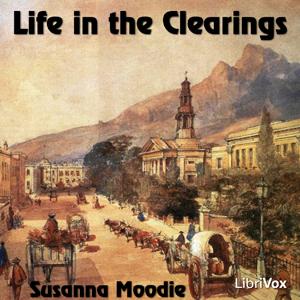 Life in the Clearings Versus the Bush by Susanna Moodie (1803 - 1885)