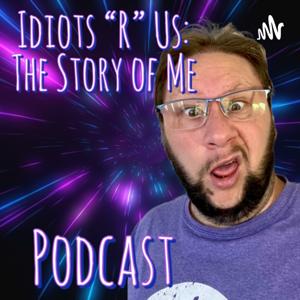 Idiots "R" Us: The Story of Me