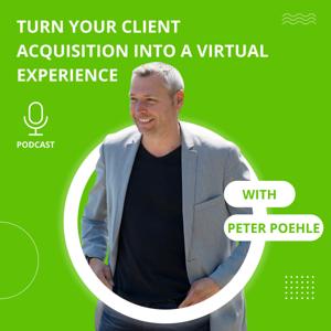Turn your client acquisition into a virtual experience with Peter Poehle