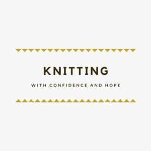 knitting with confidence & hope by Holly