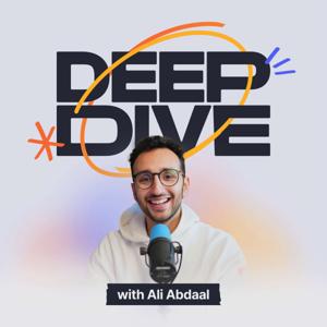 Deep Dive with Ali Abdaal by Ali Abdaal