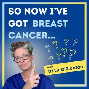 So Now I’ve Got Breast Cancer by Dr Liz O‘Riordan / Bird Lime Media