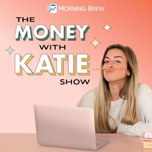 The Money with Katie Show by Morning Brew