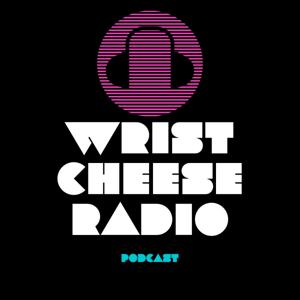 The Wrist Cheese Radio Podcast by wristcheeseradio