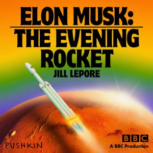 Elon Musk: The Evening Rocket by Pushkin Industries and BBC Radio 4