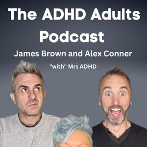 The ADHD Adults Podcast by James Brown, Alex Conner and Sam Brown