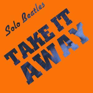 Take It Away: The Complete Solo Beatles Podcast by Ryan Brady, Chris Mercer and Paul Kaminski