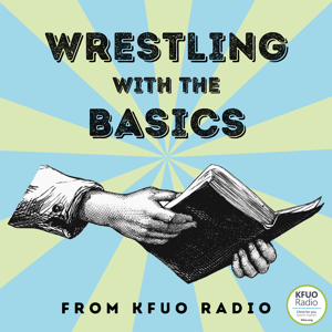 Wrestling With the Basics from KFUO Radio by KFUO Radio