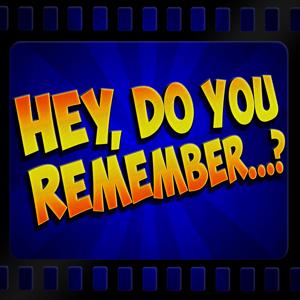 Hey, Do You Remember...?