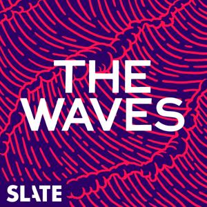 The Waves: Gender, Relationships, Feminism by Slate Podcasts