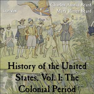 History of the United States, Vol. I by Charles Austin Beard (1874 - 1948) and Mary Ritter Beard (1876 - 1958) by LibriVox