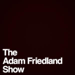 The Adam Friedland Show Podcast by The Adam Friedland Show