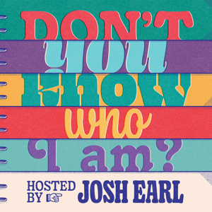 Don't You Know Who I Am? Hosted by Josh Earl by Josh Earl