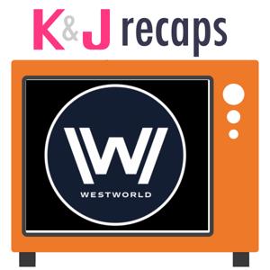K&J Recaps: Westworld