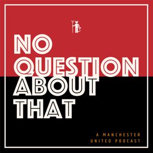 No Question About That - a Manchester United podcast by No Question About That