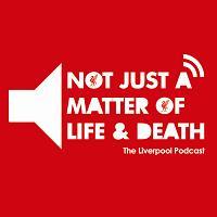 Not Just a Matter of Life and Death - The Liverpool Podcast