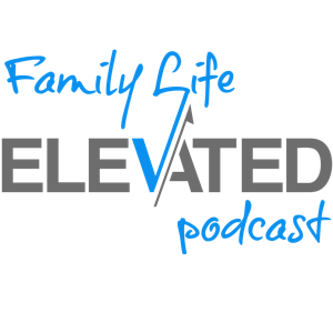 Family Life Elevated Podcast