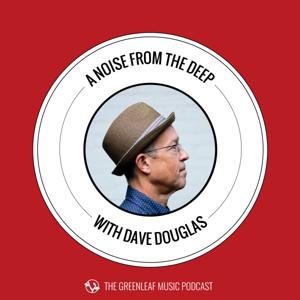 Podcast | Greenleaf Music by Dave Douglas